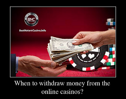 When to withdraw money from the online casinos