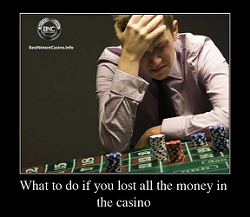 What to do if you lost all the money in the casino