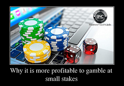 Why it is more profitable to play at small bets